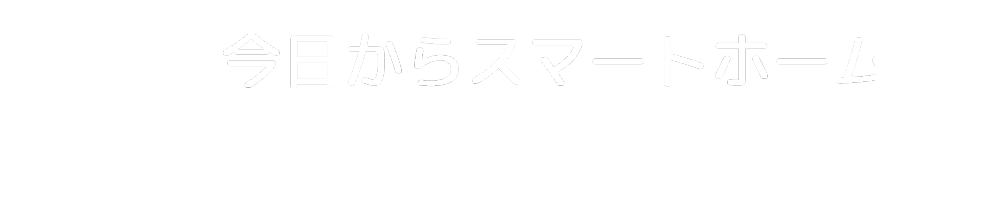 今日からスマートホーム｜今すぐ自宅を理想の快適空間に！